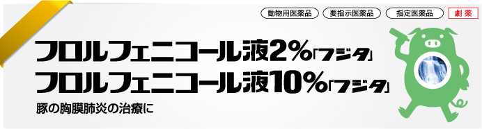 フロルフェニコール液2％「フジタ」<br />フロルフェニコール液10％「フジタ」